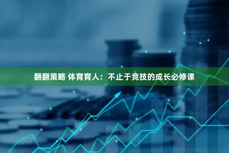 翻翻策略 体育育人：不止于竞技的成长必修课